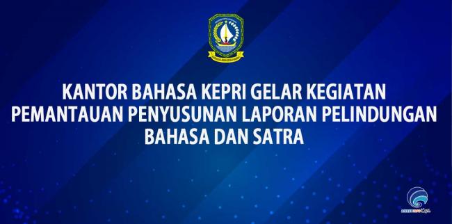 Kantor Bahasa Kepri Gelar Pemantauan Penyusunan Laporan Pelindungan Bahasa dan Satra